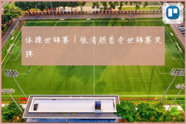 体操世锦赛｜张清颖首夺世锦赛奖牌