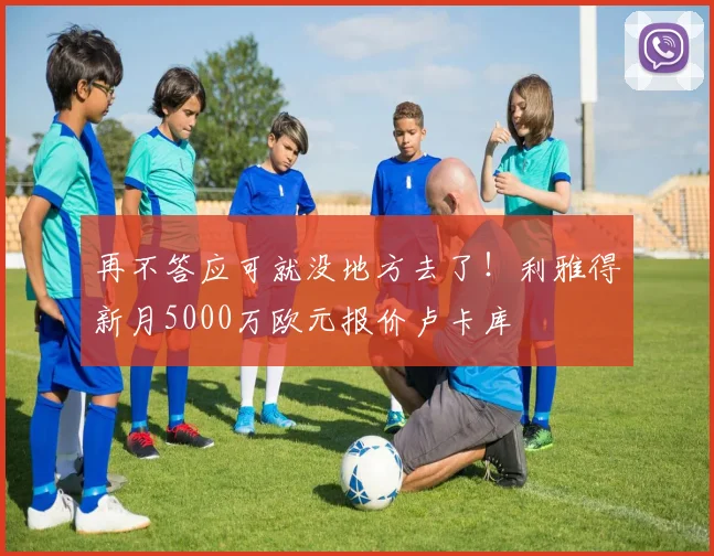 再不答应可就没地方去了！利雅得新月5000万欧元报价卢卡库