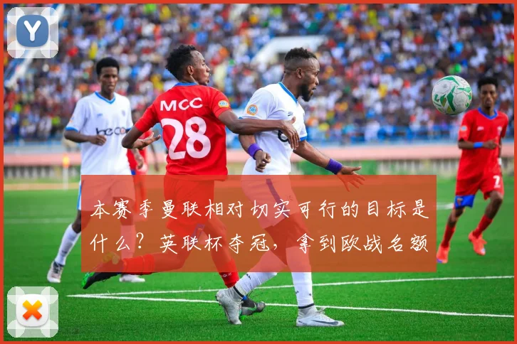 本赛季曼联相对切实可行的目标是什么？英联杯夺冠，拿到欧战名额
