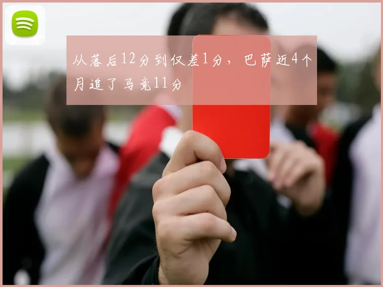 从落后12分到仅差1分，巴萨近4个月追了马竞11分