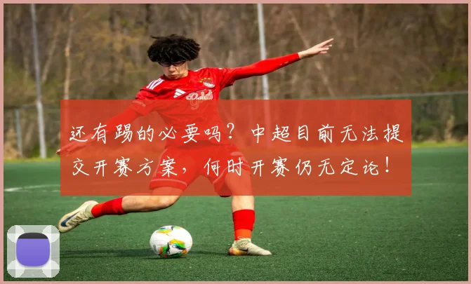 还有踢的必要吗？中超目前无法提交开赛方案，何时开赛仍无定论！