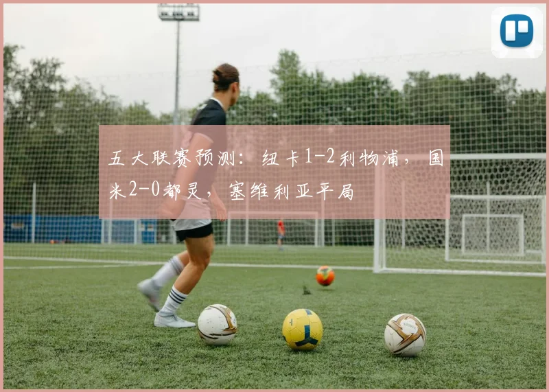 五大联赛预测：纽卡1-2利物浦，国米2-0都灵，塞维利亚平局